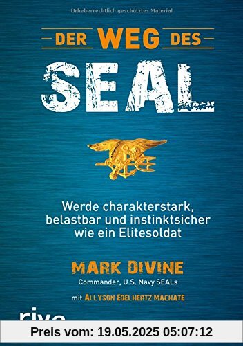 Der Weg des SEAL: Werde charakterstark, belastbar und instinktsicher wie ein Elitesoldat