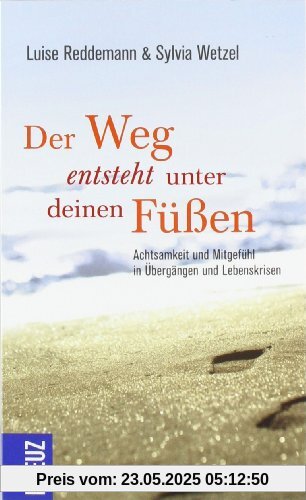 Der Weg entsteht unter deinen Füßen: Achtsamkeit und Mitgefühl in Übergängen und Lebenskrisen Der Weg entsteht unter deinen Füßen: Achtsamkeit und Mitgefühl in Übergängen und Lebenskrisen