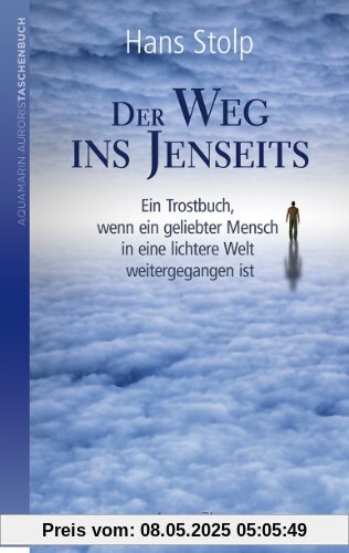 Der Weg ins Jenseits: Ein Trostbuch, wenn ein geliebter Mensch in eine lichtere Welt weitergegangen ist Der Weg ins Jenseits: Ein Trostbuch, wenn ein geliebter Mensch in eine lichtere Welt weitergegangen ist
