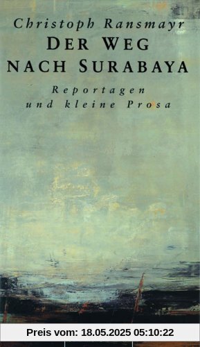 Der Weg nach Surabaya: Reportagen und kleine Prosa Der Weg nach Surabaya: Reportagen und kleine Prosa