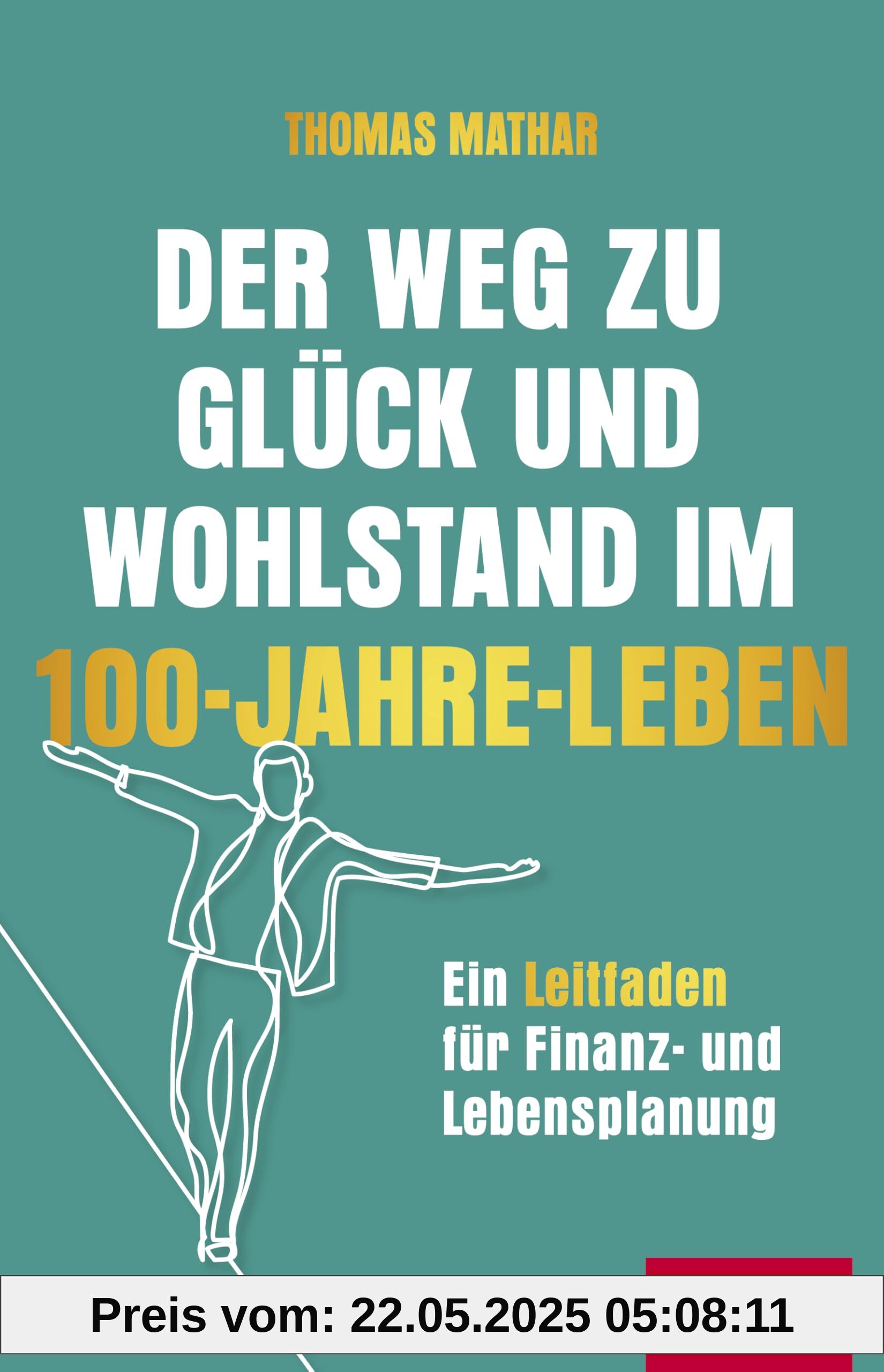 Der Weg zu Glück und Wohlstand im 100-Jahre-Leben: Ein Leitfaden für Finanz- und Lebensplanung (Dein Erfolg)