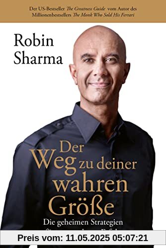 Der Weg zu deiner wahren Größe: Die geheimen Strategien für grenzenlosen Erfolg vom Autor des Millionenbestsellers The Monk Who Sold His Ferrari