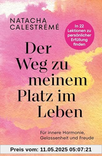 Der Weg zu meinem Platz im Leben: Für innere Harmonie, Gelassenheit und Freude - In 22 Lektionen zu persönlicher Erfüllung finden Der Weg zu meinem Platz im Leben: Für innere Harmonie, Gelassenheit und Freude - In 22 Lektionen zu persönlicher Erfüllung finden