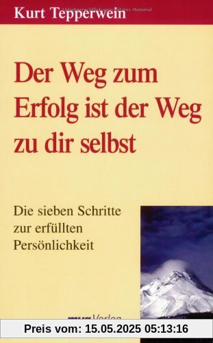 Der Weg zum Erfolg ist der Weg zu dir selbst: Die sieben Schritte zur erfüllten Persönlichkeit