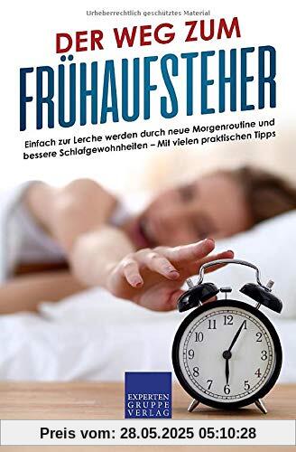 Der Weg zum Frühaufsteher: Einfach zur Lerche werden durch neue Morgenroutine und bessere Schlafgewohnheiten – Mit vielen praktischen Tipps
