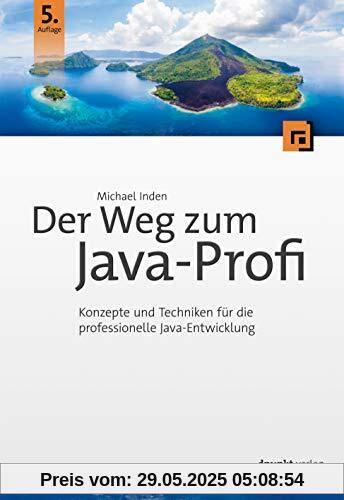 Der Weg zum Java-Profi: Konzepte und Techniken für die professionelle Java-Entwicklung. Aktuell zu Java 15