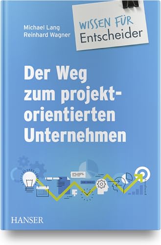 Der Weg zum projektorientierten Unternehmen - Wissen für Entscheider