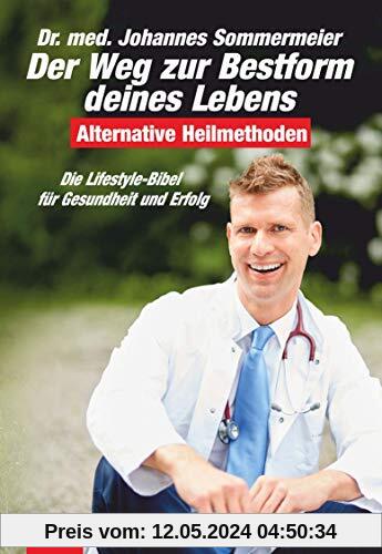 Der Weg zur Bestform deines Lebens: Die Lifestyle-Bibel für Gesundheit und Erfolg. Alternative Heilmethoden (3. überarb. Aufl.)