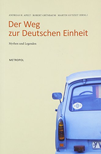 Der Weg zur Deutschen Einheit: Mythen und Legenden Der Weg zur Deutschen Einheit: Mythen und Legenden
