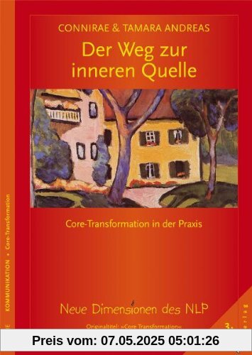 Der Weg zur inneren Quelle. Core-Transformation in der Praxis. Neue Dimensionen des NLP