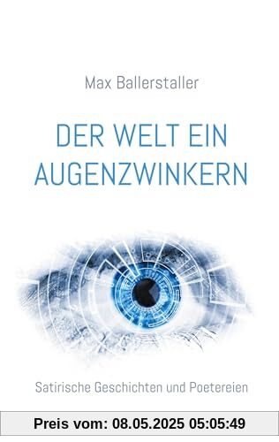Der Welt ein Augenzwinkern: Satirische Geschichten und Poetereien