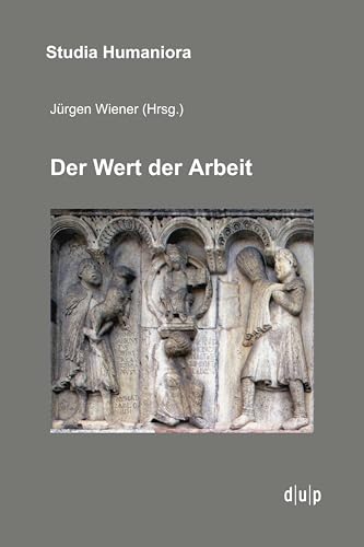 Der Wert der Arbeit: Annäherungen an ein kulturelles Paradigma in Mittelalter, Neuzeit und Moderne (studia humaniora, 47, Band 47)