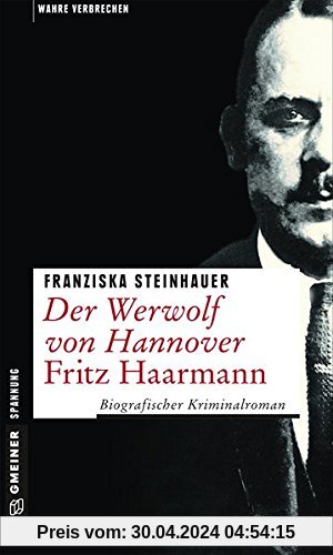 Der Werwolf von Hannover - Fritz Haarmann: Biografischer Kriminalroman (Wahre Verbrechen im GMEINER-Verlag)