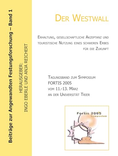 Der Westwall. Erhaltung, gesellschaftliche Akzeptanz und touristische Nutzung eines schweren Erbes für die Zukunft (Tagungsband zum Symposium FORTIS ... zur Angewandten Festungsforschung - Band 1) von Books on Demand GmbH