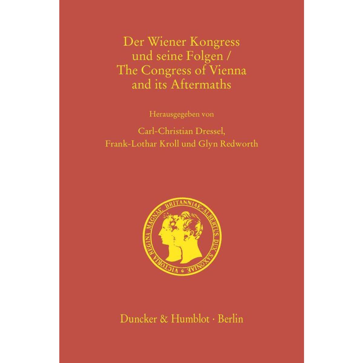 Der Wiener Kongress und seine Folgen / The Congress of Vienna and its Aftermaths Der Wiener Kongress und seine Folgen / The Congress of Vienna and its Aftermaths von Duncker & Humblot GmbH