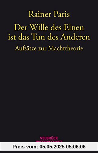 Der Wille des Einen ist das Tun des Anderen: Aufsätze zur Machttheorie Der Wille des Einen ist das Tun des Anderen: Aufsätze zur Machttheorie