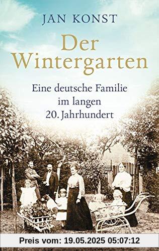 Der Wintergarten: Eine deutsche Familie im langen 20. Jahrhundert