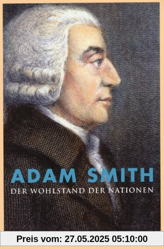 Der Wohlstand der Nationen: Untersuchung über das Wesen und die Ursachen des Volkswohlstandes Der Wohlstand der Nationen: Untersuchung über das Wesen und die Ursachen des Volkswohlstandes