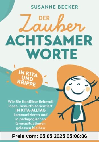 Der Zauber achtsamer Worte in Kita und Krippe: Wie Sie Konflikte liebevoll lösen, bedürfnisorientiert im Kita-Alltag kommunizieren und in pädagogischen Grenzsituationen gelassen bleiben Der Zauber achtsamer Worte in Kita und Krippe: Wie Sie Konflikte liebevoll lösen, bedürfnisorientiert im Kita-Alltag kommunizieren und in pädagogischen Grenzsituationen gelassen bleiben