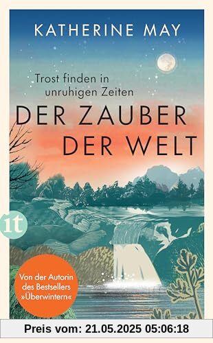 Der Zauber der Welt: Trost finden in unruhigen Zeiten | Das neue Buch von der Autorin des Bestsellers »Überwintern«