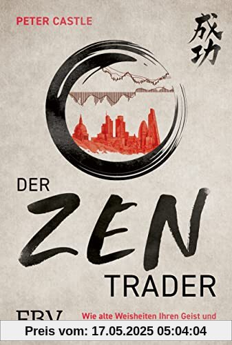 Der Zen-Trader: Wie alte Weisheiten Ihren Geist und Ihr Portfolio ins Gleichgewicht bringen Der Zen-Trader: Wie alte Weisheiten Ihren Geist und Ihr Portfolio ins Gleichgewicht bringen