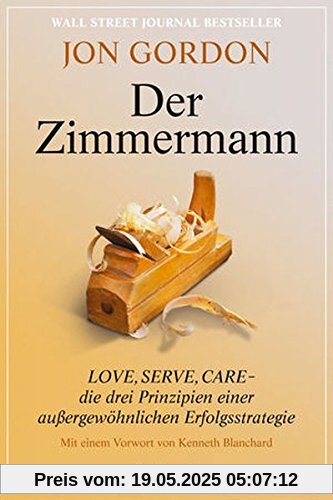Der Zimmermann: Love, Serve, Care - die drei Prinzipien einer außergewöhnlichen Erfolgsstrategie Der Zimmermann: Love, Serve, Care - die drei Prinzipien einer außergewöhnlichen Erfolgsstrategie