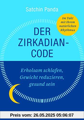 Der Zirkadian-Code: Erholsam schlafen, Gewicht reduzieren, gesund sein