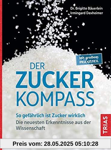 Der Zucker-Kompass: So gefährlich ist Zucker wirklich. Die neuesten Erkenntnisse aus der Wissenschaft. Mit großem Praxisteil Der Zucker-Kompass: So gefährlich ist Zucker wirklich. Die neuesten Erkenntnisse aus der Wissenschaft. Mit großem Praxisteil