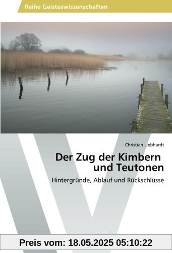 Der Zug der Kimbern   und Teutonen: Hintergründe, Ablauf und Rückschlüsse