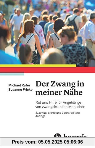 Der Zwang in meiner Nähe: Rat und Hilfe für Angehörige von zwangskranken Menschen