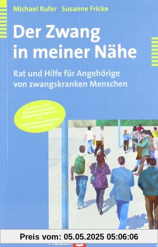 Der Zwang in meiner Nähe. Rat und Hilfe für Angehörige zwangskranker Menschen: Rat und Hilfe für Angehörige von zwangskranken Menschen Der Zwang in meiner Nähe. Rat und Hilfe für Angehörige zwangskranker Menschen: Rat und Hilfe für Angehörige von zwangskranken Menschen