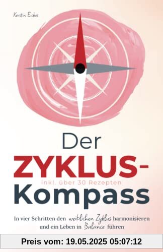 Der Zyklus-Kompass - In vier Schritten den weiblichen Zyklus harmonisieren und ein Leben in Balance führen - inkl. über 30 Rezepten