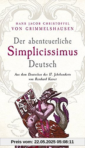 Der abenteuerliche Simplicissimus Deutsch: Aus dem Deutsch des 17. Jahrhunderts von Reinhard Kaiser (Extradrucke der Anderen Bibliothek, Band 296)