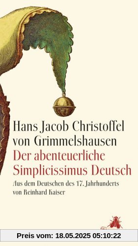 Der abenteuerliche Simplicissimus Deutsch: Aus dem Deutschen des 17. Jahrhunderts und mit einem Nachwort von Reinhard Kaiser Der abenteuerliche Simplicissimus Deutsch: Aus dem Deutschen des 17. Jahrhunderts und mit einem Nachwort von Reinhard Kaiser