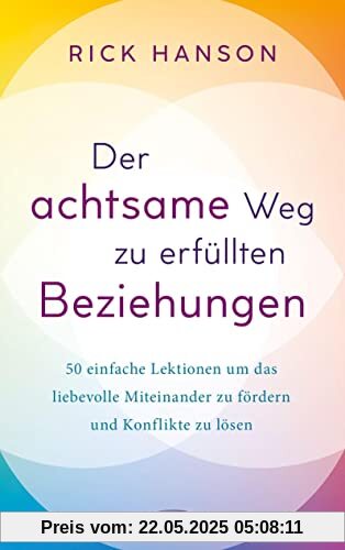 Der achtsame Weg zu erfüllten Beziehungen: 50 einfache Lektionen um das liebevolle Miteinander zu fördern und Konflikte zu lösen Der achtsame Weg zu erfüllten Beziehungen: 50 einfache Lektionen um das liebevolle Miteinander zu fördern und Konflikte zu lösen