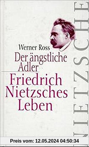Der ängstliche Adler. Friedrich Nietzsches Leben