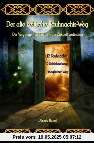 Der alte keltische Rauhnachts-Weg: Die Vergangenheit heilen - die Zukunft verändern Der alte keltische Rauhnachts-Weg: Die Vergangenheit heilen - die Zukunft verändern