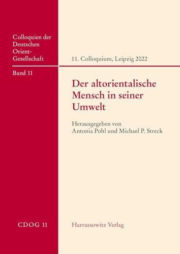 Der altorientalische Mensch in seiner Umwelt: 11. Internationales Colloquium der Deutschen Ori...