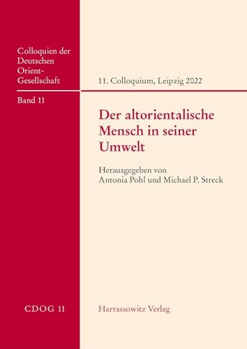 Der altorientalische Mensch in seiner Umwelt: 11. Internationales Colloquium der Deutschen Orientgesellschaft, 16.-19. Juni 2022 in Leipzig (Colloquien der Deutschen Orient-Gesellschaft)