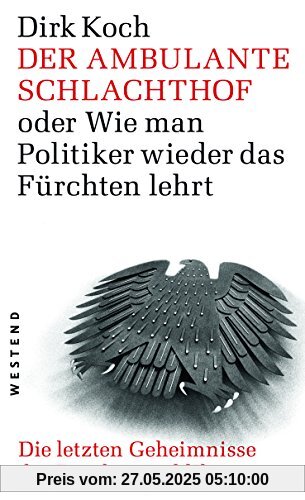 Der ambulante Schlachthof oder wie man Politiker wieder das fürchten lehrt: Die letzen Geheimnisse der Bundesrepublik Der ambulante Schlachthof oder wie man Politiker wieder das fürchten lehrt: Die letzen Geheimnisse der Bundesrepublik