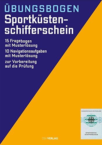 Übungsbogen Sportküstenschifferschein: 15 amtliche Fragebogen mit Musterlösung. 10 amtliche Navigationsaufgaben mit Musterlösung. Zur Vorbereitung auf die Prüfung von Deutscher Segler Vlg DSV