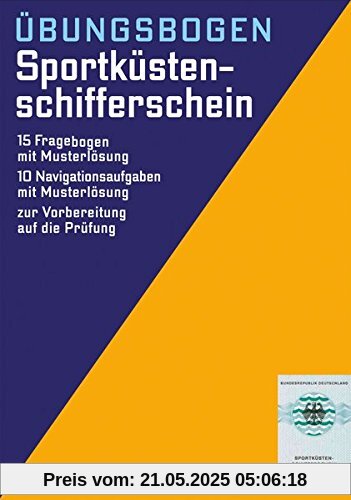 Der amtliche Sportküstenschifferschein: Übungsbogen. 15 Fragebogen mit Musterlösung. 10 Navigationsaufgaben mit Musterlösung. Zur Vorbereitung auf die Prüfung Der amtliche Sportküstenschifferschein: Übungsbogen. 15 Fragebogen mit Musterlösung. 10 Navigationsaufgaben mit Musterlösung. Zur Vorbereitung auf die Prüfung