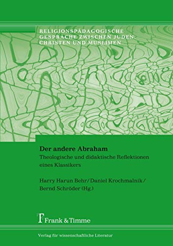 Der andere Abraham: Theologische und didaktische Reflektionen eines Klassikers (Religionspädagogische Gespräche zwischen Juden, Christen und Muslimen)