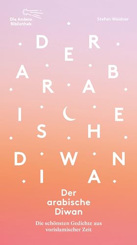 Der arabische Diwan: Die schönsten Gedichte aus vorislamischer Zeit (Die Andere Bibliothek, Band 480) von Die Andere Bibliothek