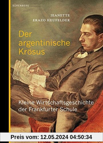 Der argentinische Krösus: Kleine Wirtschaftsgeschichte der Frankfurter Schule