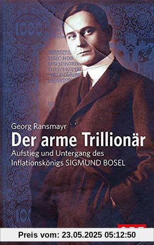 Der arme Trillionär: Aufstieg und Untergang des Inflationskönigs Sigmund Bosel