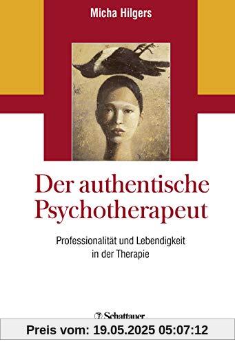 Der authentische Psychotherapeut: Professionalität und Lebendigkeit in der Therapie