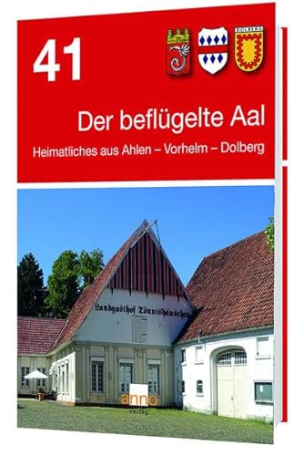 Der beflügelte Aal 41: Heimatliches aus Ahlen – Vorhelm – Dolberg (Der beflügelte Aal: Heimatliches aus Ahlen - Vorhelm - Dolberg) von Anno-Verlag