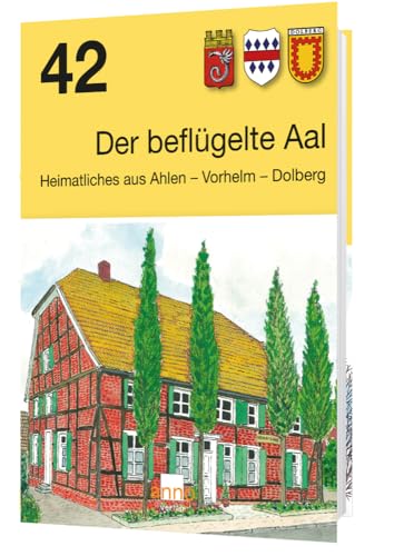 Der beflügelte Aal 42: Heimatliches aus Ahlen – Vorhelm – Dolberg (Der beflügelte Aal: Heimatliches aus Ahlen - Vorhelm - Dolberg) von Anno-Verlag