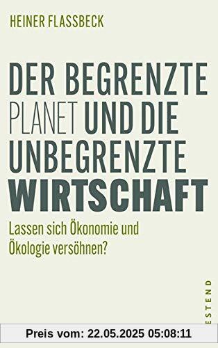 Der begrenzte Planet und die unbegrenzte Wirtschaft: Lassen sich Ökonomie und Ökologie versöhnen